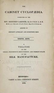 Cover of: A treatise on the origin, progressive improvement and present state of the silk manufacture