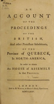 Cover of: An account of the proceedings of the British, and other Protestant inhabitants, of the province of Quebeck, in North-America, in order to obtain an house of assembly in that province, in order to obtain an house of assembly in that province