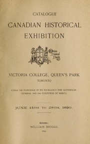 Cover of: Catalogue, Canadian Historical Exhibition, Victoria College, Queen's Park, Toronto: under the patronage of His Excellency the Governor-General and the Countess of Minto : June 14th to 28th, 1899.