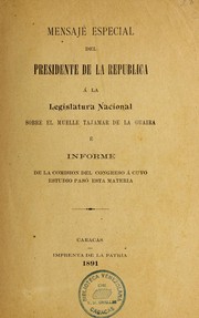 Mensaje especial del presidente ... a la Legislatura Nacional sobre el muelle tajamar de la Guaira, e  informe de la Comisio n del Congreso a cuyo estudio paso  esta materia by Venezuela. President (1890-1892 : Andueza Palacio)