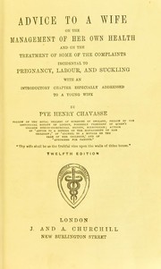 Cover of: Advice to a wife on the management of her own health: and on the treatment of some of the complaints incidental to pregnancy, labour and suckling : with and introductory chapter especially addressed to a young wife