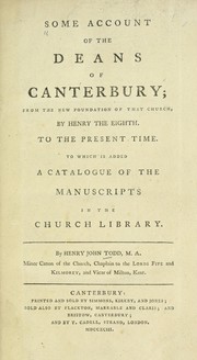 Cover of: Some account of the deans of Canterbury; from the new foundation of that church, by Henry the Eighth, to the present time: to which is added a catalogue of the manuscripts in the church library