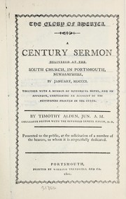 Cover of: The glory of America: a century sermon delivered at the South Church, in Portsmouth, New Hampshire, IV January, MDCCCI ; together with a number of historical notes, and an appendix, containing an account of the newspapers printed in the state