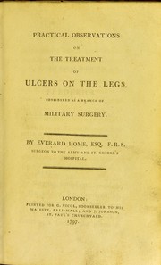 Cover of: Practical observations on the treatment of ulcers on the legs, considered as a branch of military surgery