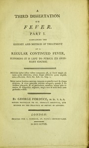 Cover of: A third dissertation on fever: Part I. Containing the history and method of treatment of a regular continued fever, supposing it is left to pursue its ordinary course