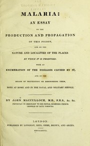 Cover of: Malaria: an essay on the production and propagation of this poison, and on the nature and localities of the places by which it is produced: with an enumeration of the diseases caused by it, and of the means of preventing or diminishing them, both at home and in the naval and military service
