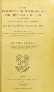 Cover of: On the influences of mechanical and physiological rest in the treatment of accidents and surgical diseases, and the diagnostic value of pain: a course of lectures, delivered at the Royal College of Surgeons of England in the years 1860, 1861, and 1862