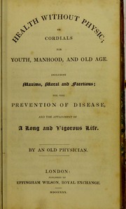 Cover of: Health without physic: or, Cordials for youth, manhood, and old age : including maxims, moral and facetious; for the prevention of disease, and the attainment of a long and vigorous life