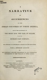 Cover of: A narrative of occurrences in the Indian countries of North America: since the connexion of ... the Earl of Selkirk with the Hudson's Bay Company, and his attempt to establish a colony on the Red River.  With a detailed account of his Lordship's military expedition to, and subsequent proceedings at Fort William, in Upper Canada.