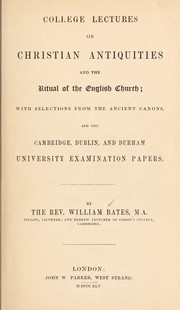 Cover of: College lectures on Christian antiquities and the ritual of the English Church; with selections from the ancient canons, and the Cambridge, Dublin, and Durham University examination papers by William Bates
