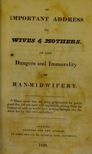 Cover of: An important address to wives and mothers: on the danger and immorality of man-midwifery