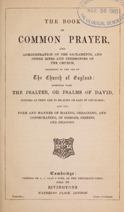 Cover of: The book of common prayer and administration of the sacraments, and other rites and ceremonies of the Church according to the use of the Church of England: together with the Psalter, or Psalms of David, pointed as they are to be sung or said in churches, and the form and manner of making, ordaining, and consecrating, of bishops, priests, and deacons