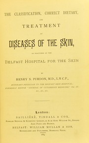 Cover of: Classification, correct dietary, and treatment of diseases of the skin: as practised at the Belfast Hospital for the Skin