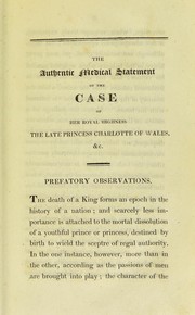 Cover of: The authentic medical statement of the case of Her Royal Highness the late Princess Charlotte of Wales: extraced from the forty-eighth number of the "London Medical Repository ; " published 1st December, 1817, edited by G.M. Burrows ... and Mr. A.T. Thomson, with some prefatory and concluding observations