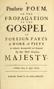 Cover of: A pindaric poem on the propagation of the gospel in foreign parts: a work of piety so zealously recommended and promoted by Her Most Gracious Majesty