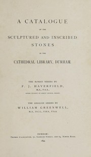 Cover of: A catalogue of the sculptured and inscribed stones in the Cathedral Library, Durham