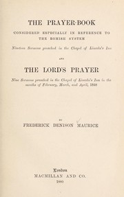 Cover of: The Prayer book: considered especially in reference to the Romish system : nineteen sermons preached in the chapel of Lincoln's Inn ; and, The Lord's prayer : nine sermons preached in the Chapel of Lincoln's Inn ...