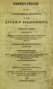 Cover of: Observations on the anti-phthisical properties of the Lichen Islandicus; or Iceland moss : comprehending explicit directions for the making and using such preparations of the herb and auxiliaries, which experience has proved best adapted to the cure of the different species of pulmonary consumptions, of Great Britain