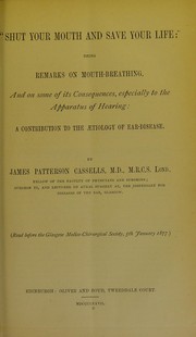 Cover of: "Shut your mouth and save your life": being remarks on mouth-breathing and on some of its consequences, especially to the apparatus of hearing ; a contribution to the ©Œtiology of ear-disease