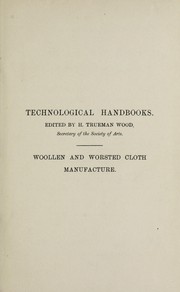 Cover of: Woollen and worsted cloth manufacture: being a practical treatise for the use of all persons employed in the manipulation of textile fabrics