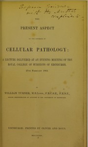 Cover of: The present aspect of the doctrine of cellular pathology: a lecture delivered at an evening meeting of the Royal College of Surgeons of Edinburgh, 27th February, 1863