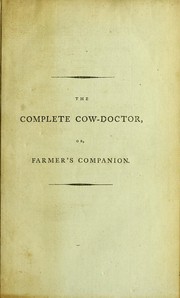 Cover of: The complete cow-doctor, or, Farmer's companion: treating of the most common disorders of black-cattle, their causes, symptons and cures