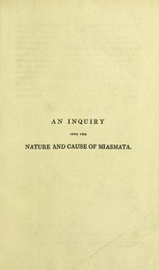 Cover of: Inquiry into the nature and cause of miasmata, more particularly illustrated in the former and present state of the Campagna di Roma