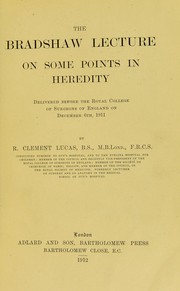 Cover of: The Bradshaw lecture on some points in heredity delivered before the Royal college of surgeons of England on December 6th, 1911 by R. Clement Lucas