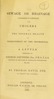 Cover of: Sewage or drainage considered in connexion with cholera and the general health and improvement of the metropolis: in a letter addressed to George Saunders ... Chairman of the Court of Sewers for Westminster