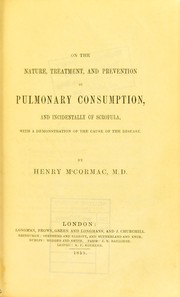 Cover of: On the nature, treatment and prevention of pulmonary consumption and incidentally of srofula: with a demonstration of the cause of the disease