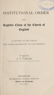 Cover of: Constitutional order the rightful claim of the Church of England: a letter to His Grace the Lord Archbishop of Canterbury / by... T. T. Carter