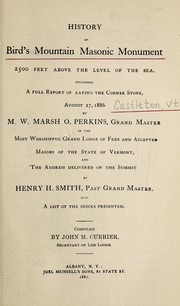 Cover of: History of Bird's Mountain masonic monument, 2500 feet above the level of the sea: Including a full report of laying the corner stone, August 27, l886, by M. W. Marsh O. Perkins, grand master of the most worshipful Grand lodge of Free and accepted masons of the state of Vermont, and the address delivered on the summit by Henry H. Smith, past grand master.  Also a list of the bricks presented