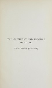 Cover of: The chemistry and practice of sizing: a practical treatise on the sizing of cotton yarns, practical size mixing, tape sizing, ball or warp sizing, and hank sizing : warp bleaching and tinting, hank bleaching, mildew and iron-stains, cloth bleaching, the ventilating and humidifying of weaving sheds