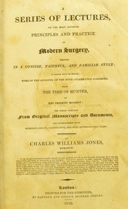 Cover of: A series of lectures on the most approved principles and practice of modern surgery, written in a concise, faithful and familiar style: in which will be found some of the opinions of the most celebrated surgeons from the time of Hunter to the present moment : the whole compiled from original manuscripts and documents, and interspersed with numerous select, illustrative, and well authenticated cases