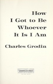 Cover of: How I got to be whoever it is I am by Charles Grodin