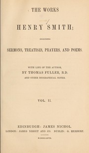 Cover of: The works of Henry Smith: including sermons, treatises, prayers, and poems ; with life of the author