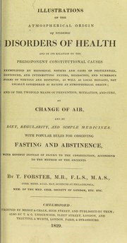 Cover of: Illustrations of the atmospherical origin of epidemic diseases, and of its relation to their predisponent constitutional causes: and on the twofold means of prevention, mitigation, and cure, and of the powerful influence of change of air as a prinicpal remedy