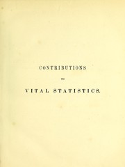 Cover of: Contributions to vital statistics: being a development of the rate of mortality and the laws of sickness; from original and extensive data procured from friendly societies; showing the instability of friendly societies, "Odd Fellows," "Rechabites, " &c.; with an inquiry into the influence of locality on health