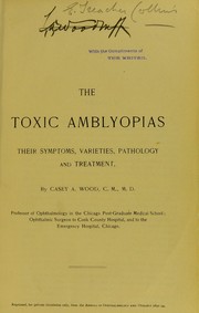 Cover of: The toxic amblyopias: their symptoms, varieties, pathology and treatment