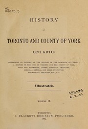 Cover of: History of Toronto and county of York, Ontario: containing an outline of the history of the Dominion of Canada; a history of the city of Toronto and the county of York, with the townships, towns, villages, churches, schools; general and local statistics; biographical sketches, etc., etc.  Illustrated.