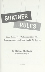 Cover of: Shatner rules: your guide to understanding the Shatnerverse and the world at large