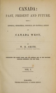 Cover of: Canada past, present and future: being a historical, geographical, geological and statistical account of Canada West : containing ten county maps, and one general map of the province, compiled expressly for the work