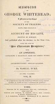 Cover of: Memoirs of George Whitehead, a minister of the Gospel in the Society of Friends: Being the substance of the account of his lfe, written by himself ...under the title of "His Christian progress." with an appendix containing a selection of his other works. Also introductory observations
