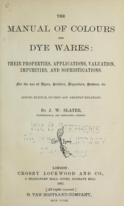 Cover of: The manual of colours and dye wares: their properties, applications, valuation, impurities and sophistications : for the use of dyers, printers, drysalters, brokers, etc