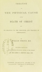 Treatise on the physical cause of the death of Christ and its relation to the principles and practice of Christianity by Sir James Young Simpson, William Stroud