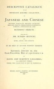 Cover of: Descriptive catalogue of an important keramic collection of Japanese and Chinese pottery, porcelain, bronzes, lacquers, brocade, prints, embroideries, kakemono, screens, ethnological and buddhist objects selected by Mr. Bunkio Matsuki of Kobe, Japan, and Boston