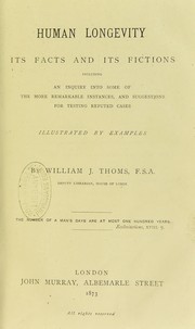 Cover of: Human longevity : its facts and its fictions including an inquiry into some of the more remarkable instances, and suggestions for testing reputed cases, illustrated by examples