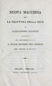 Cover of: Nuova macchina per la trattura della seta di Giannantonio Santorini: descritta per commissione de S.E. il signor Ministro dell' interno del regno d'Italia