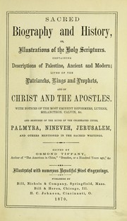 Cover of: Sacred biography and history: or, illustrations of the Holy Scriptures ; containing descriptions of Palestine, ancient and modern ; lives of the patriachs, kings and prophets, and of Christ and the apostles ... Luther, Melanethon. Calvin ... and sketches of the ruins of the celebrated cities, Palmyra, Nineveh, Jerusalem, and others mentioned in the sacred writings