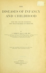 The diseases if infancy and childhood; for the use of students and practitioners of medicine by Holt, L. Emmett